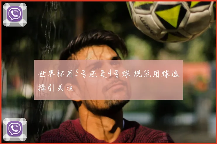 世界杯用5号还是4号球 规范用球选择引关注