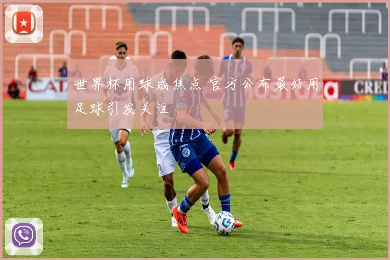 世界杯用球成焦点 官方公布最好用足球引发关注