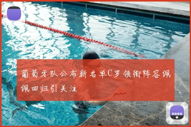 葡萄牙队公布新名单C罗领衔阵容佩佩回归引关注