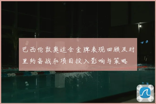 巴西伦敦奥运会金牌表现回顾及对里约备战和项目投入影响与策略
