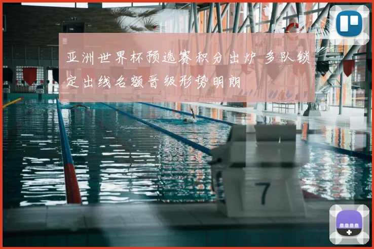 亚洲世界杯预选赛积分出炉 多队锁定出线名额晋级形势明朗