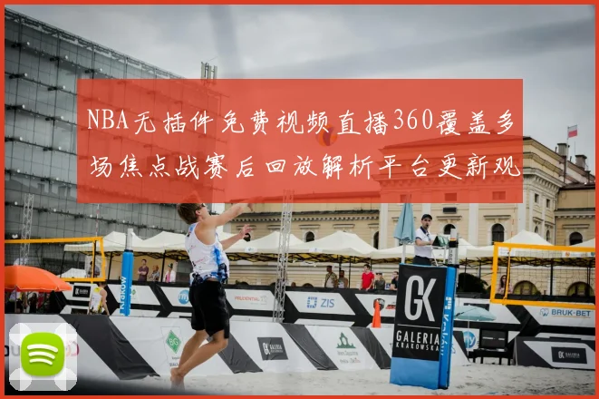 NBA无插件免费视频直播360覆盖多场焦点战赛后回放解析平台更新观看入口